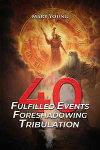 Cover image for 40 Fulfilled Events Foreshadowing Tribulation