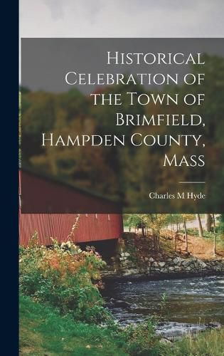 Cover image for Historical Celebration of the Town of Brimfield, Hampden County, Mass