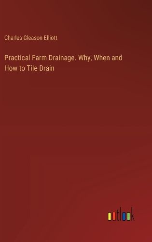 Practical Farm Drainage. Why, When and How to Tile Drain