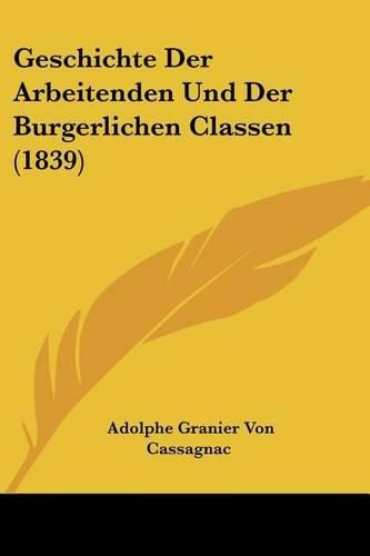 Cover image for Geschichte Der Arbeitenden Und Der Burgerlichen Classen (1839)