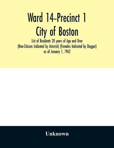 Cover image for Ward 14-Precinct 1; City of Boston; List of Residents 20 years of Age and Over (Non-Citizens Indicated by Asterisk) (Females Indicated by Dagger) as of January 1, 1962