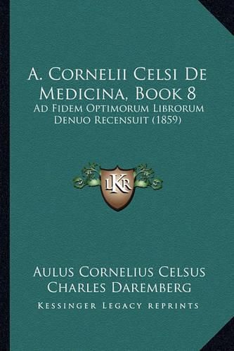 A. Cornelii Celsi de Medicina, Book 8: Ad Fidem Optimorum Librorum Denuo Recensuit (1859)