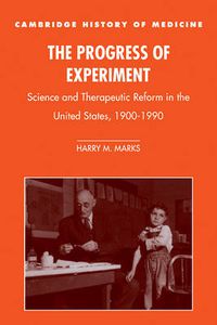 Cover image for The Progress of Experiment: Science and Therapeutic Reform in the United States, 1900-1990