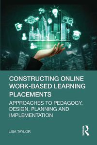 Cover image for Constructing Online Work-Based Learning Placements: Approaches to Pedagogy, Design, Planning, and Implementation