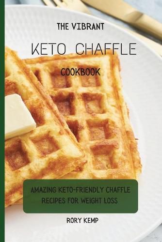 Cover image for The Vibrant KETO Chaffle Cookbook: Amazing Keto-friendly Chaffle Recipes For Weight Loss