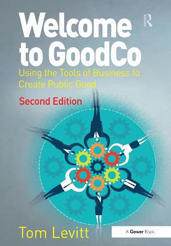 Cover image for Welcome to GoodCo: Using the Tools of Business to Create Public Good