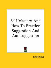 Cover image for Self Mastery And How To Practice Suggestion And Autosuggestion