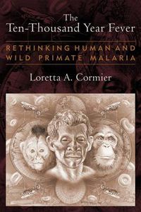 Cover image for The Ten-Thousand Year Fever: Rethinking Human and Wild-Primate Malarias