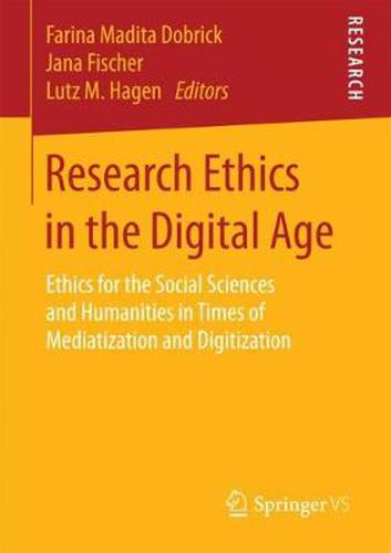 Research Ethics in the Digital Age: Ethics for the Social Sciences and Humanities in Times of Mediatization and Digitization