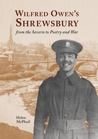 Cover image for Wilfred Owen's Shrewsbury: from the Severn to Poetry and War