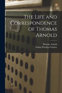 Cover image for The Life and Correspondence of Thomas Arnold