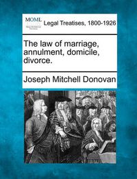 Cover image for The Law of Marriage, Annulment, Domicile, Divorce.