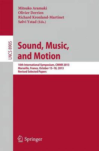 Cover image for Sound, Music, and Motion: 10th International Symposium, CMMR 2013, Marseille, France, October 15-18, 2013. Revised Selected Papers