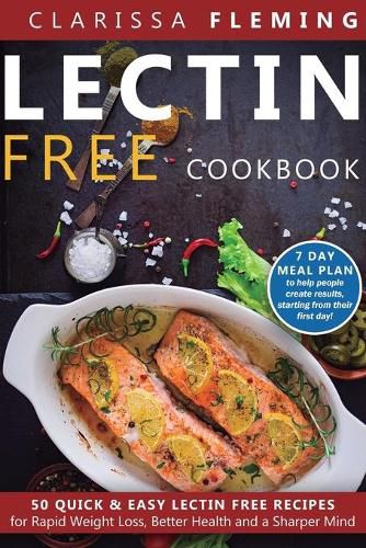 Cover image for Lectin Free Cookbook: 50 Quick & Easy Lectin Free Recipes for Rapid Weight Loss, Better Health and a Sharper Mind (7 Day Meal Plan To Help People Create Results, Starting From Their First Day)