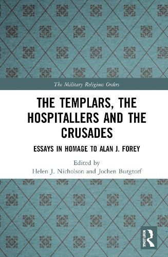 The Templars, The Hospitallers and the Crusades: Essays in Homage to Alan J. Forey