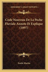 Cover image for Code Nouveau de La Peche Fluviale Annote Et Explique (1897)