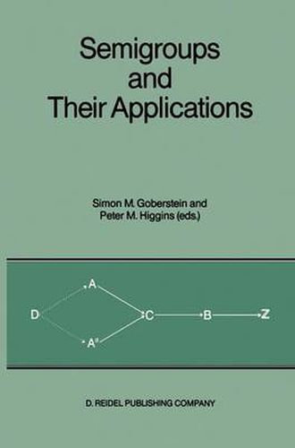 Semigroups and Their Applications: Proceedings of the International Conference  Algebraic Theory of Semigroups and Its Applications  held at the California State University, Chico, April 10-12, 1986