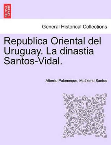 Cover image for Republica Oriental del Uruguay. La Dinastia Santos-Vidal.