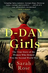 Cover image for D-Day Girls: The Spies Who Armed the Resistance, Sabotaged the Nazis, and Helped Win the Second World War
