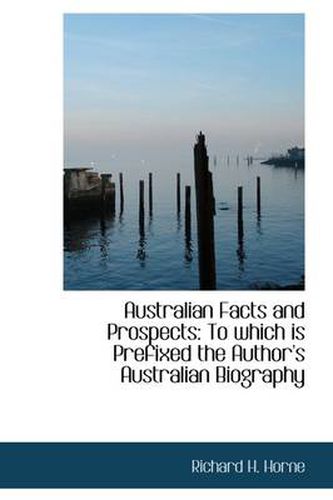 Cover image for Australian Facts and Prospects: To Which is Prefixed the Author's Australian Biography