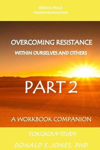 Cover image for Seeking Peace Through Reconciliation Overcoming Resistance Within Ourselves And Others A Workbook Companion For Group Study Part 2