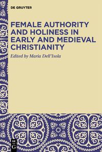 Cover image for Female Authority and Holiness in Early and Medieval Christianity