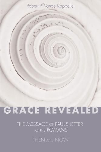 Grace Revealed: The Message of Paul's Letter to the Romans--Then and Now