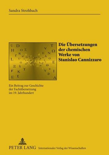 Cover image for Die Uebersetzungen Der Chemischen Werke Von Stanislao Cannizzaro: Ein Beitrag Zur Geschichte Der Fachuebersetzung Im 19. Jahrhundert