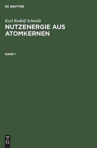 Cover image for Karl Rudolf Schmidt: Nutzenergie Aus Atomkernen. Band 1