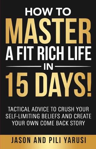 Cover image for How to Master a Fit Rich Life in 15 Days!: Tactical Advice to Crush Your Self-Limiting Beliefs and Create Your Own Come Back Story