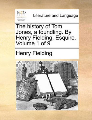 Cover image for The History of Tom Jones, a Foundling. by Henry Fielding, Esquire. Volume 1 of 9