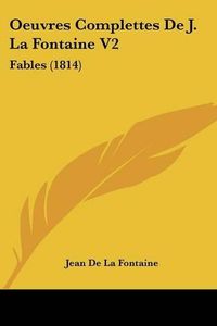 Cover image for Oeuvres Complettes de J. La Fontaine V2: Fables (1814)