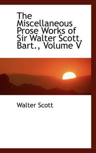 Cover image for The Miscellaneous Prose Works of Sir Walter Scott, Bart., Volume V