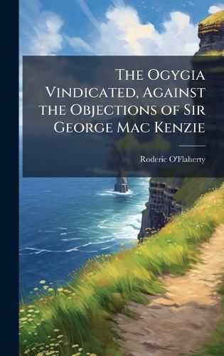 Cover image for The Ogygia Vindicated, Against the Objections of Sir George Mac Kenzie
