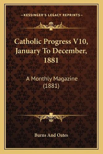 Cover image for Catholic Progress V10, January to December, 1881: A Monthly Magazine (1881)