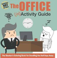 Cover image for The Office (In)Activity Guide: The Slacker's Coloring Book for Doodling the Dull Days Away