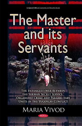 Cover image for Master & its Servants: The Entangled Web Between the Serbian Secret Service, Organized Crime & Paramilitary Units in the Yugoslav Conflict