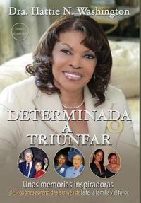 Cover image for Determinada a Triunfar: Unas memorias inspiradoras de lecciones aprendidas a traves de la fe, la familia y el favor