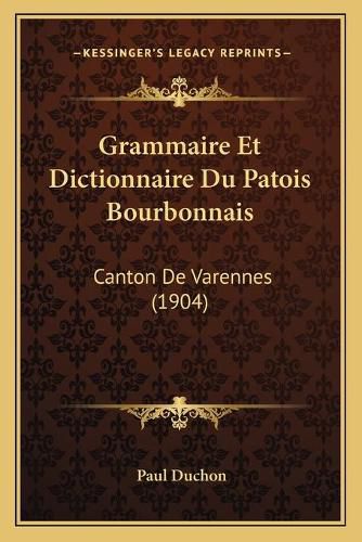 Cover image for Grammaire Et Dictionnaire Du Patois Bourbonnais: Canton de Varennes (1904)