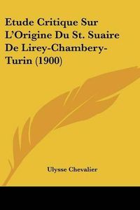 Cover image for Etude Critique Sur L'Origine Du St. Suaire de Lirey-Chambery-Turin (1900)