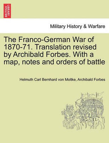 Cover image for The Franco-German War of 1870-71. Translation Revised by Archibald Forbes. with a Map, Notes and Orders of Battle