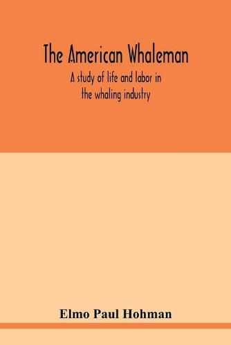 Cover image for The American whaleman: a study of life and labor in the whaling industry