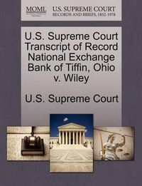 Cover image for U.S. Supreme Court Transcript of Record National Exchange Bank of Tiffin, Ohio V. Wiley
