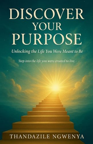 Cover image for Discover Your Purpose - Unlocking the Life You Were Meant to Be
