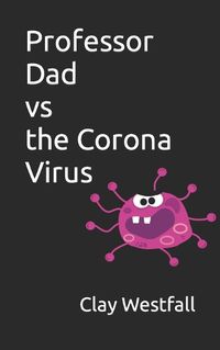 Cover image for Professor Dad verses the Corona Virus