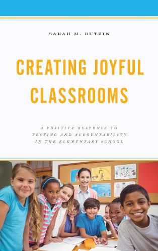 Creating Joyful Classrooms: A Positive Response to Testing and Accountability in the Elementary School