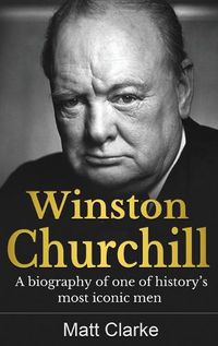 Cover image for Winston Churchill: A Biography of one of history's most iconic men