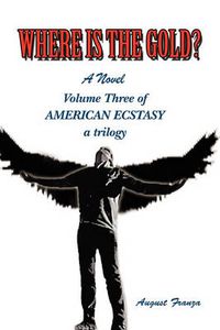 Cover image for Where Is the Gold?: Volume Three of American Ecstasy