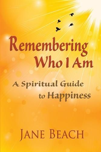 Cover image for Remembering Who I Am: A Spiritual Guide to Happiness