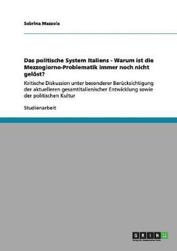 Cover image for Das politische System Italiens - Warum ist die Mezzogiorno-Problematik immer noch nicht geloest?: Kritische Diskussion unter besonderer Berucksichtigung der aktuelleren gesamtitalienischer Entwicklung sowie der politischen Kultur